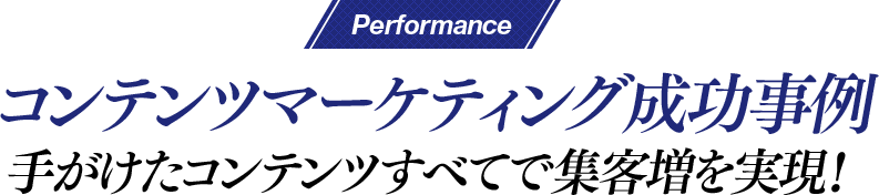 Performance コンテンツマーケティング成功事例 手がけたコンテンツすべてで集客増を実現！